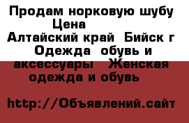 Продам норковую шубу › Цена ­ 25 000 - Алтайский край, Бийск г. Одежда, обувь и аксессуары » Женская одежда и обувь   